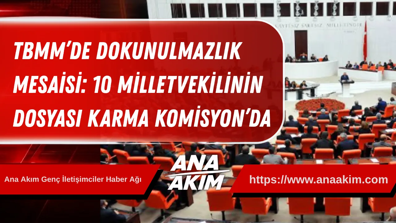 TBMM’de Dokunulmazlık Mesaisi: 10 Milletvekilinin Dosyası Karma Komisyon’da