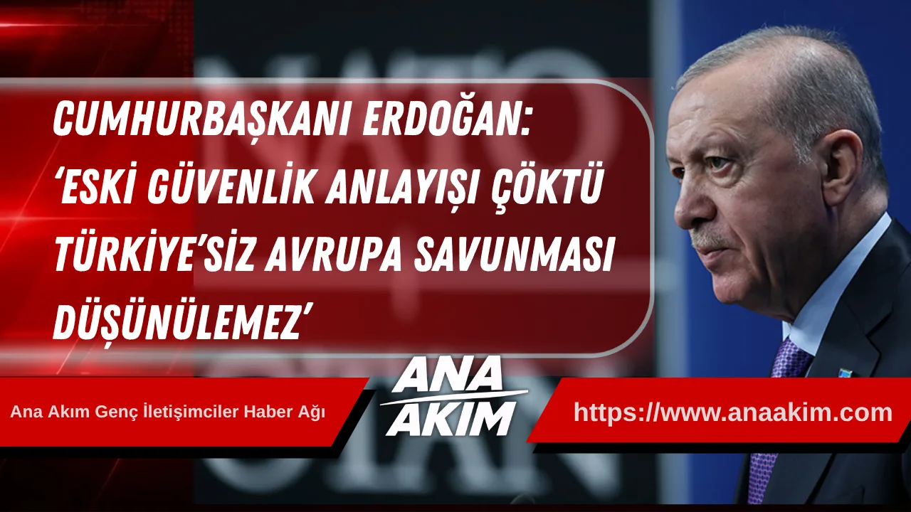 Erdoğan’dan NATO Zirvesi Öncesi Kritik Mesajlar: ​‘Eski güvenlik anlayışı çöktü, Türkiye’siz Avrupa savunması düşünülemez’
