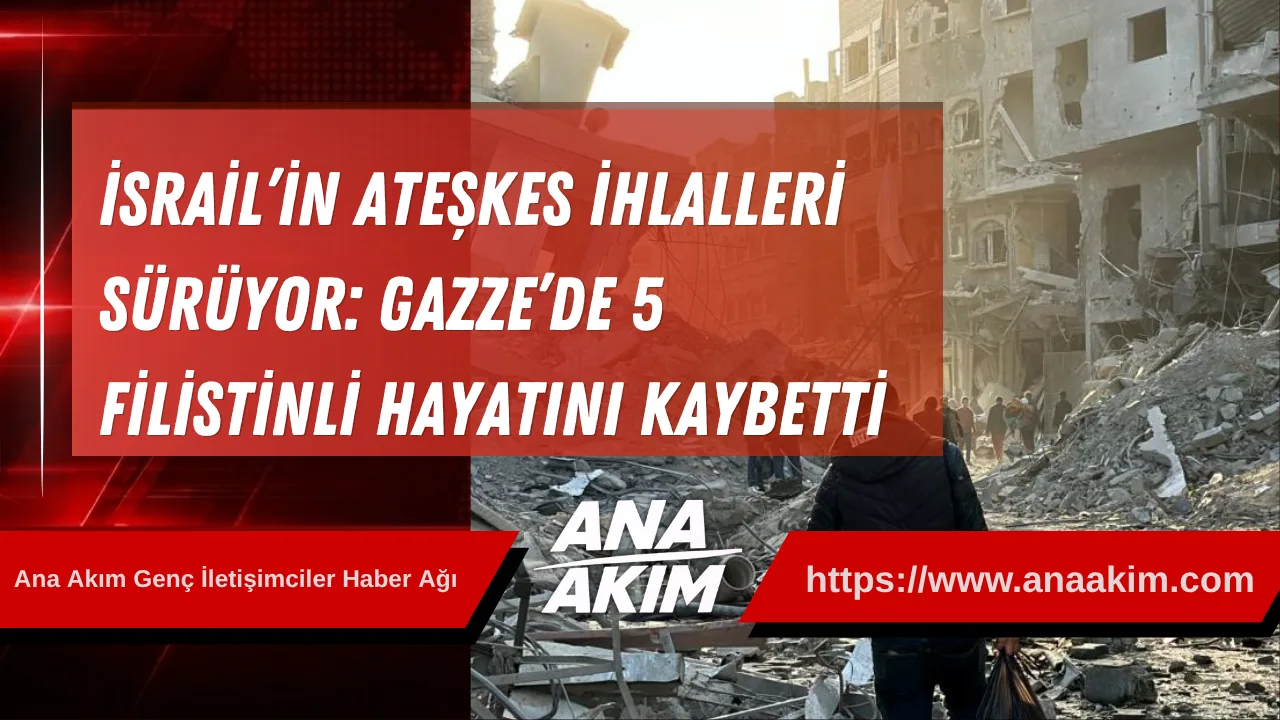 İsrail’in Ateşkes İhlalleri Sürüyor: Gazze’de 5 Filistinli Hayatını Kaybetti