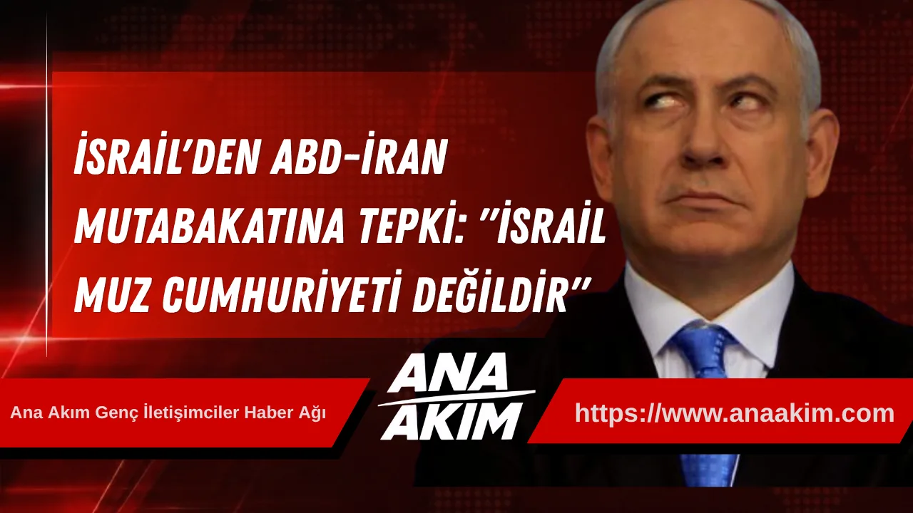 İsrail'den Abd-İran Mutabakatına Tepki: "İsrail Muz Cumhuriyeti Değildir"