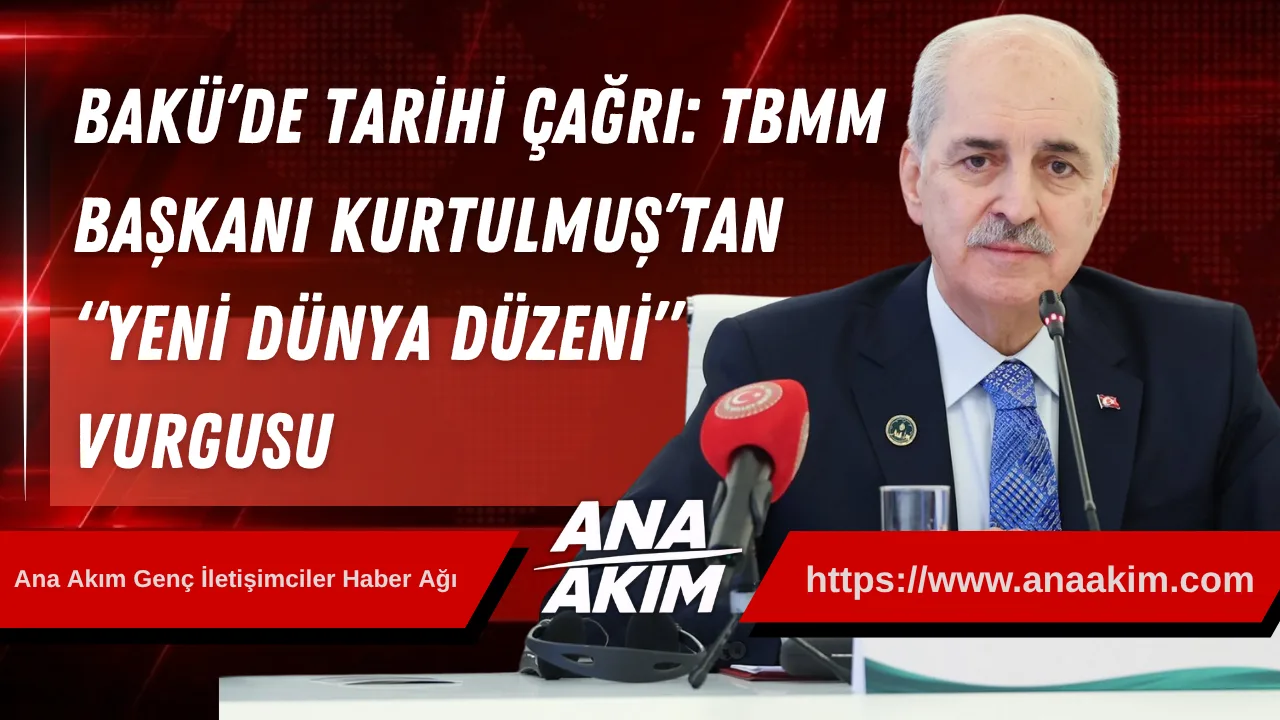 Bakü’de Tarihi Çağrı: TBMM Başkanı Kurtulmuş’tan “Yeni Dünya Düzeni” Vurgusu