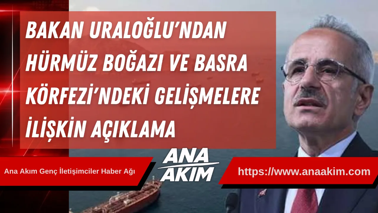 Bakan Uraloğlu'ndan Hürmüz Boğazı ve Basra Körfezi'ndeki Gelişmelere İlişkin Açıklama
