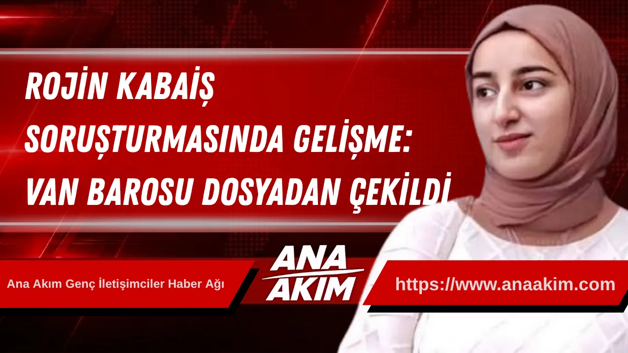 Rojin Kabaiş Soruşturmasında Gelişme: Van Barosu Dosyadan Çekildi