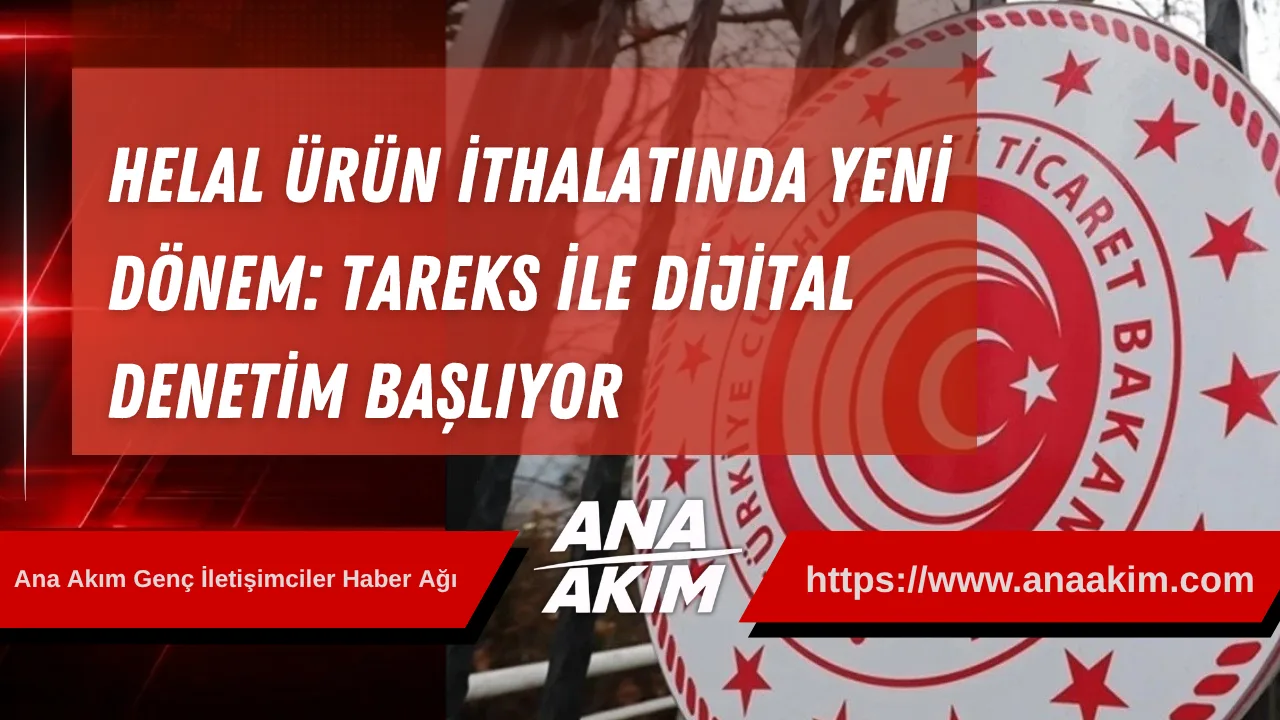 Helal Ürün İthalatında Yeni Dönem: TAREKS ile Dijital Denetim Başlıyor
