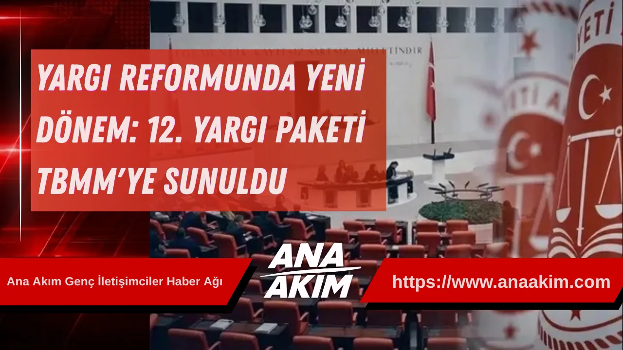 Yargı Reformunda Yeni Dönem: 12. Yargı Paketi TBMM'ye Sunuldu