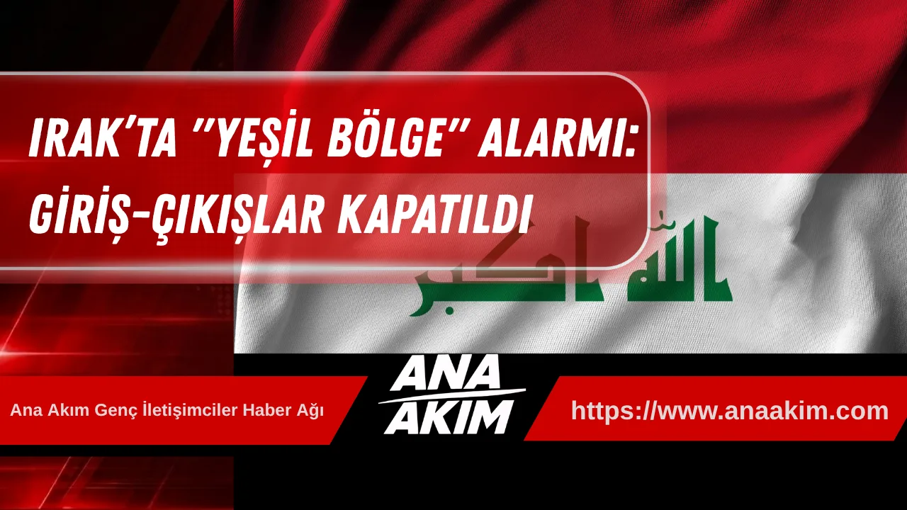 Irak’ta "Yeşil Bölge" Alarmı: Giriş-Çıkışlar Kapatıldı