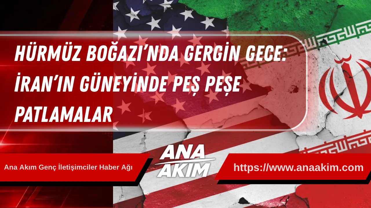 Hürmüz Boğazı’nda Gergin Gece: İran’ın Güneyinde Peş Peşe Patlamalar