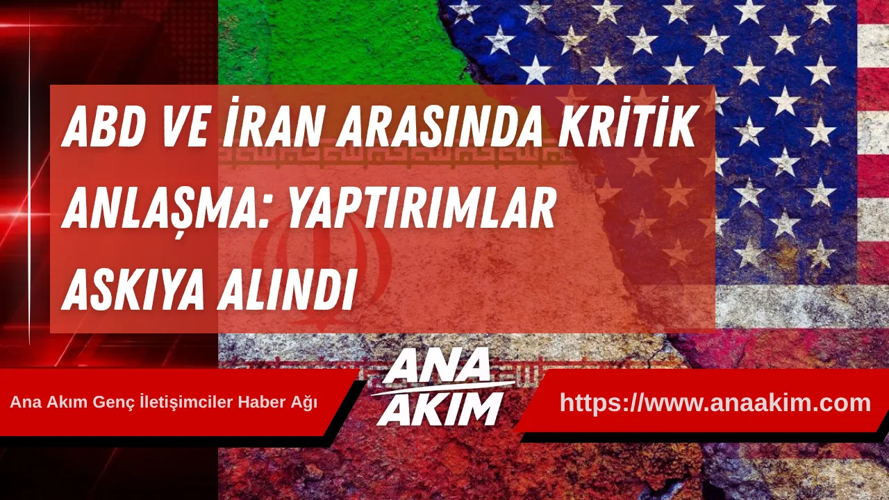 ABD ve İran Arasında Kritik Anlaşma: Yaptırımlar Askıya Alındı
