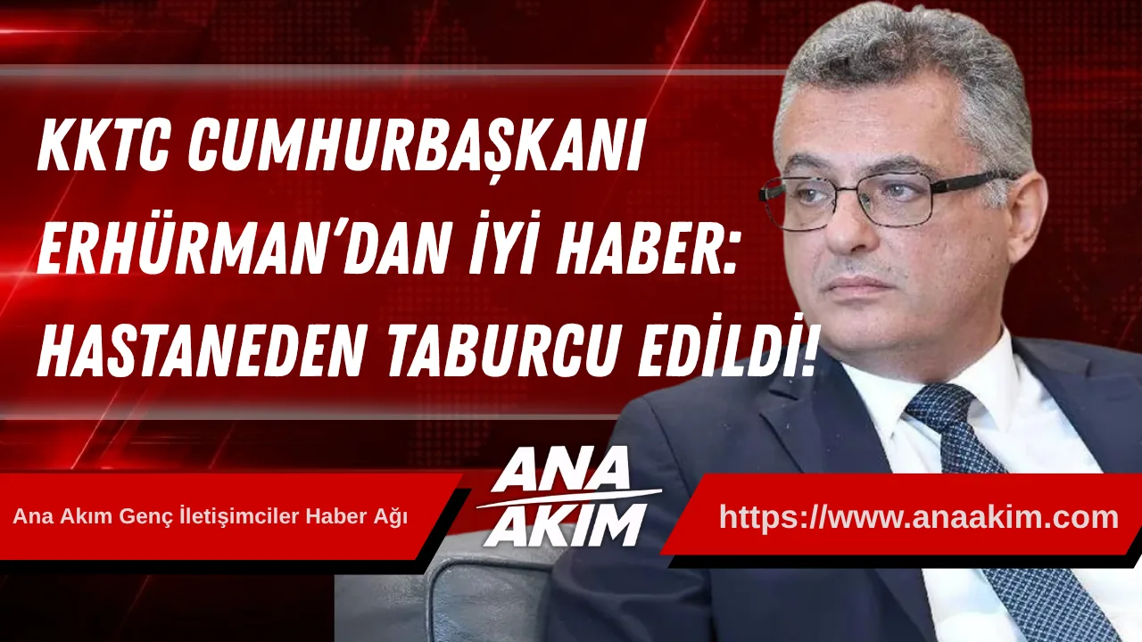 KKTC Cumhurbaşkanı Erhürman’dan İyi Haber: Hastaneden Taburcu Edildi!