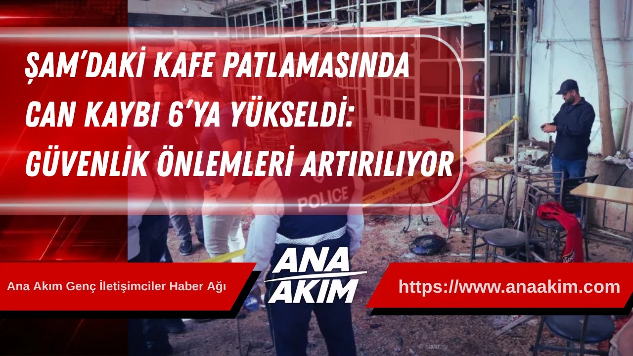 Şam’daki Kafe Patlamasında Can Kaybı 6’ya Yükseldi: Güvenlik Önlemleri Artırılıyor