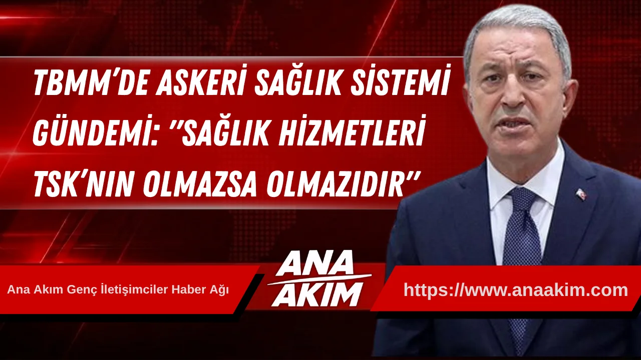 TBMM’de Askeri Sağlık Sistemi Gündemi: "Sağlık Hizmetleri TSK’nın Olmazsa Olmazıdır"
