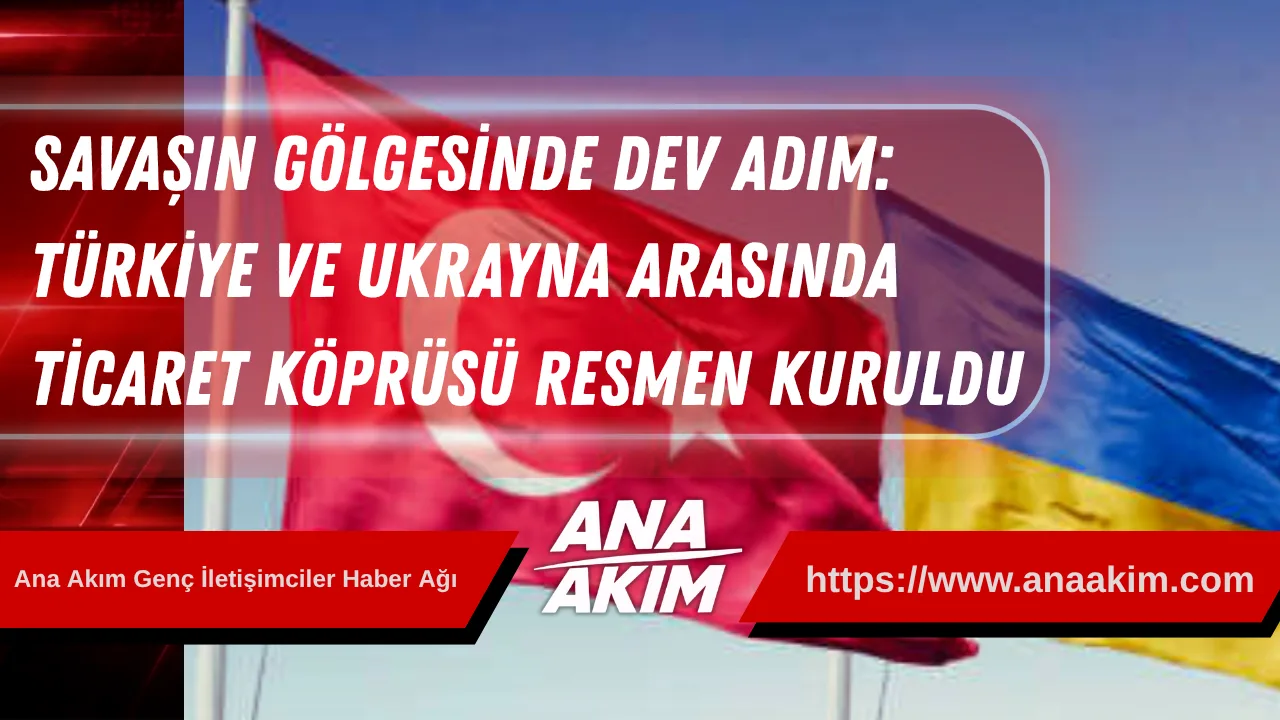 Savaşın Gölgesinde Dev Adım: Türkiye ve Ukrayna Arasında Ticaret Köprüsü Resmen Kuruldu