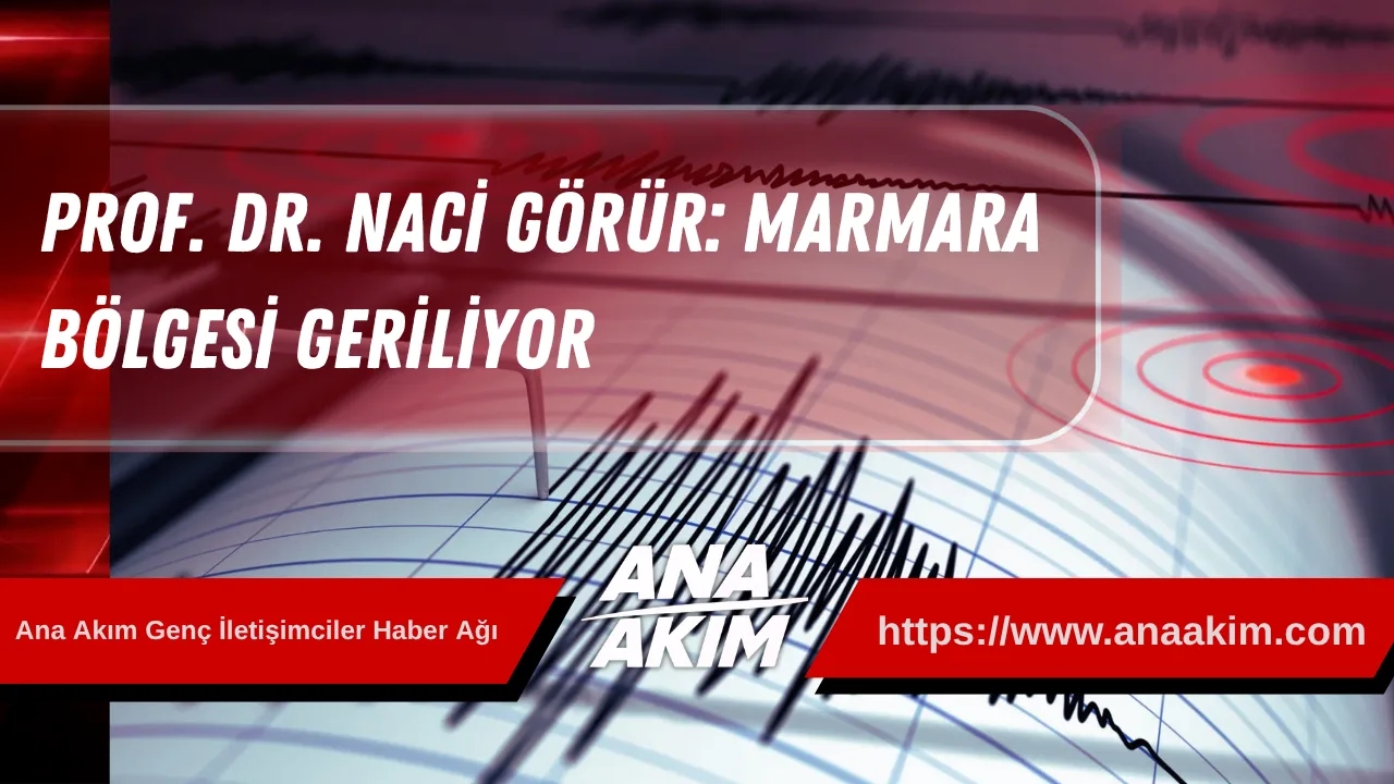 Prof. Dr. Naci Görür: Marmara Bölgesi Geriliyor