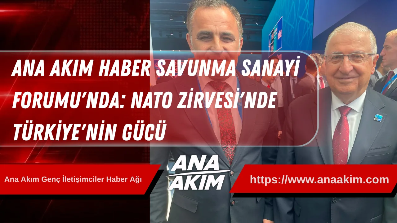Ana Akım Haber Savunma Sanayi Forumu'nda: NATO Zirvesi'nde Türkiye'nin Gücü