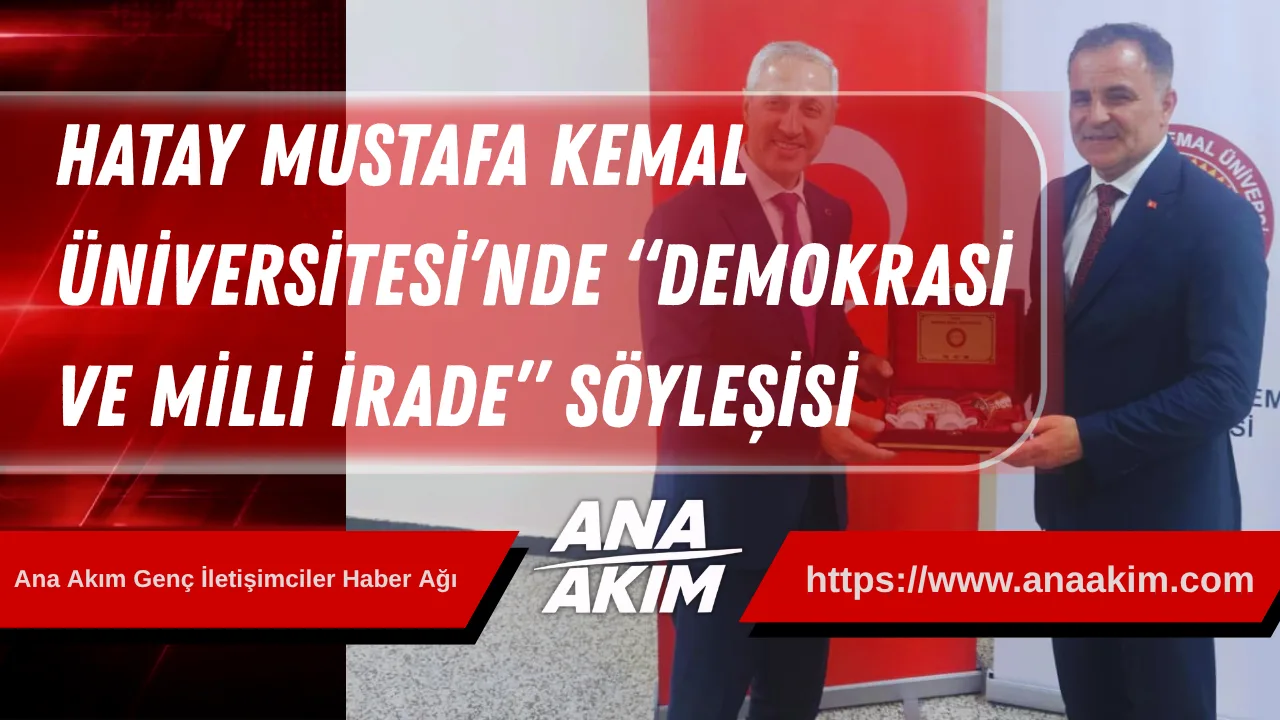 Hatay Mustafa Kemal Üniversitesi’nde “Demokrasi ve Milli İrade” Söyleşisi