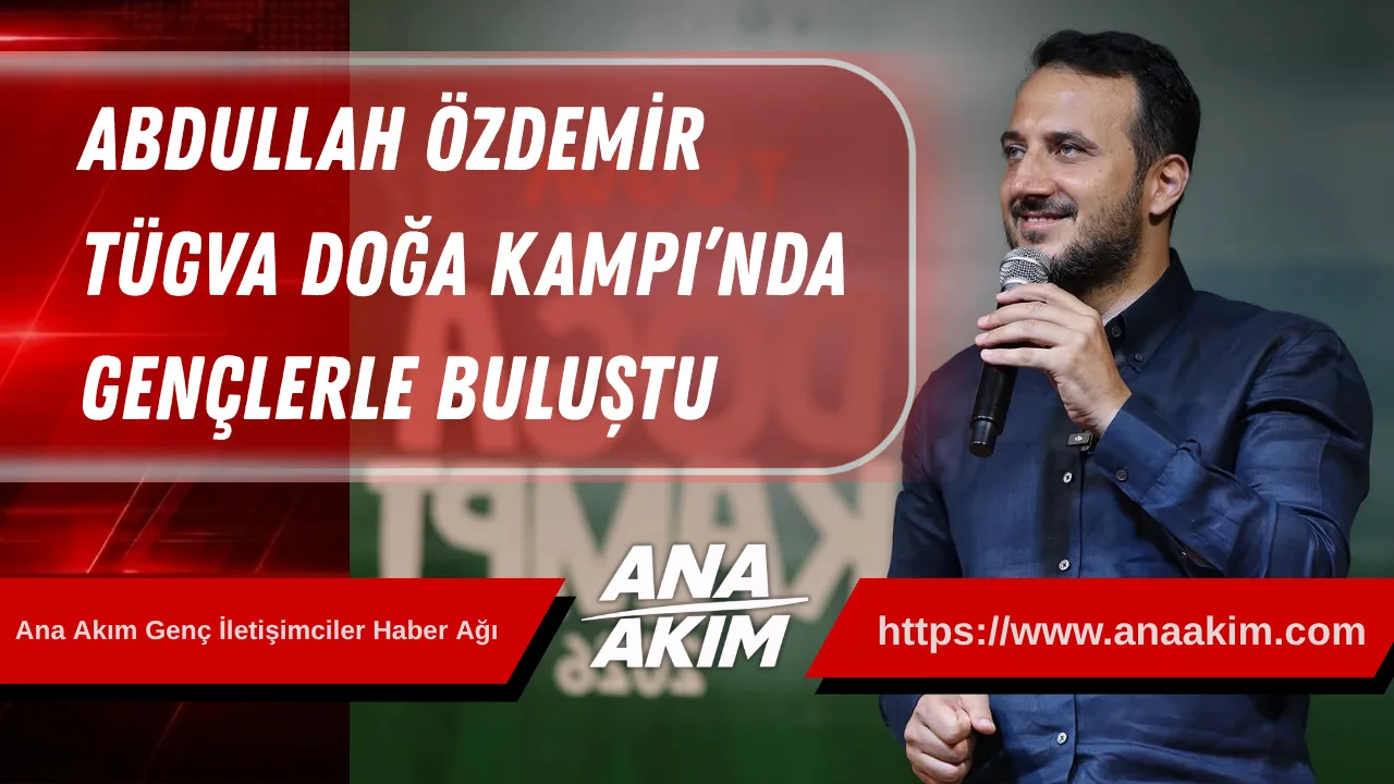 AK Parti İstanbul İl Başkanı Abdullah Özdemir, TÜGVA İstanbul Doğa Kampı’nda Gençlerle Buluştu