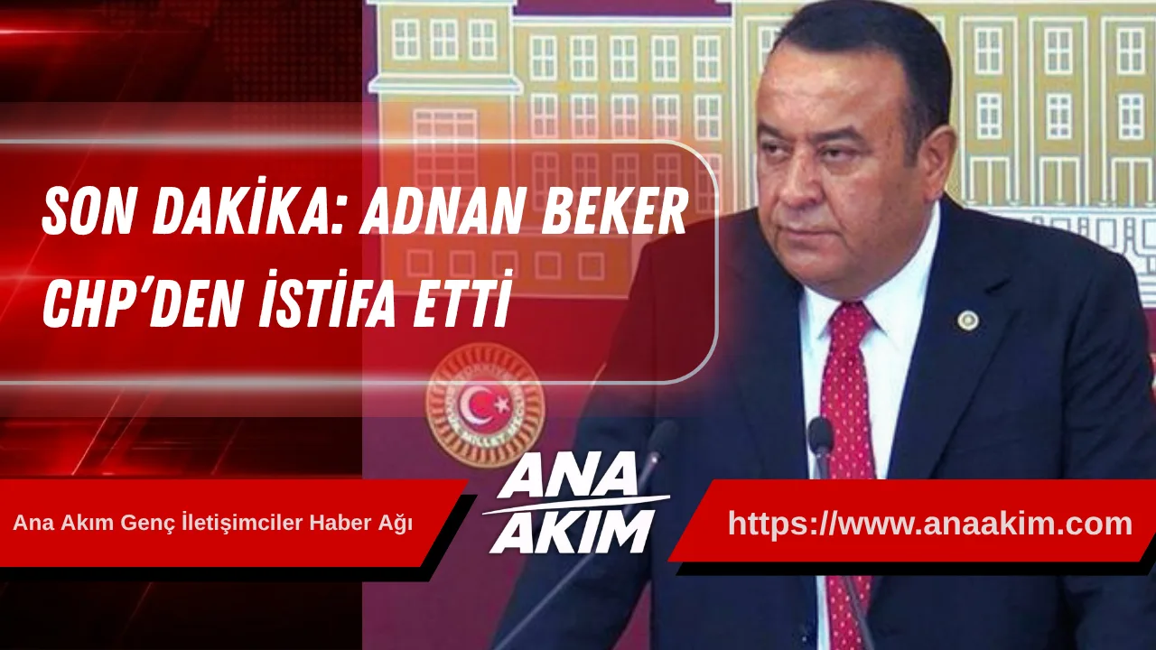 SON DAKİKA: Adnan Beker CHP’den İstifa Etti