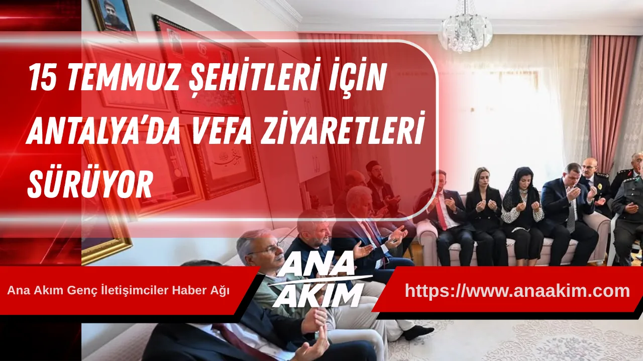 15 Temmuz Şehitleri İçin Antalya’da Vefa Ziyaretleri Sürüyor