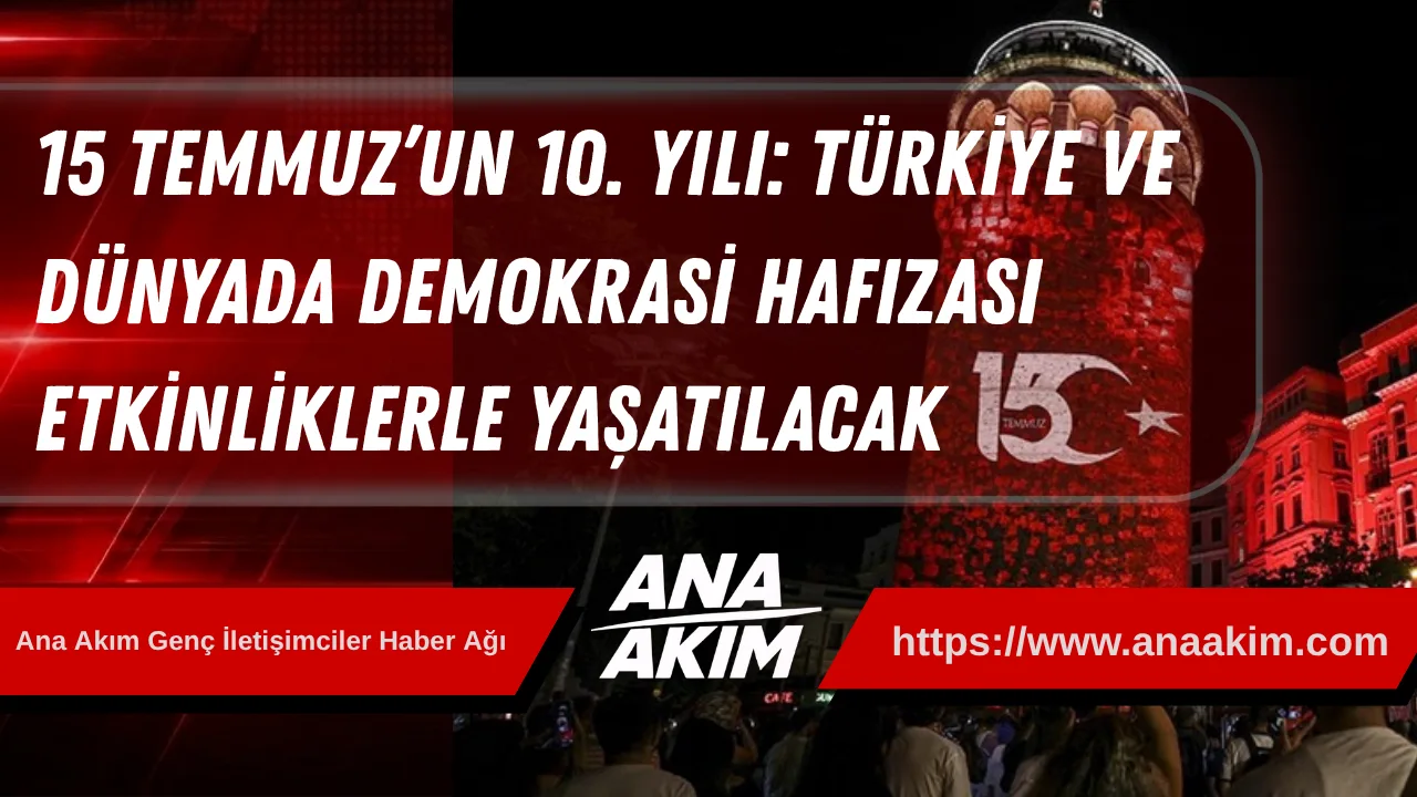 15 Temmuz’un 10. Yılı: Türkiye ve Dünyada Demokrasi Hafızası Etkinliklerle Yaşatılacak