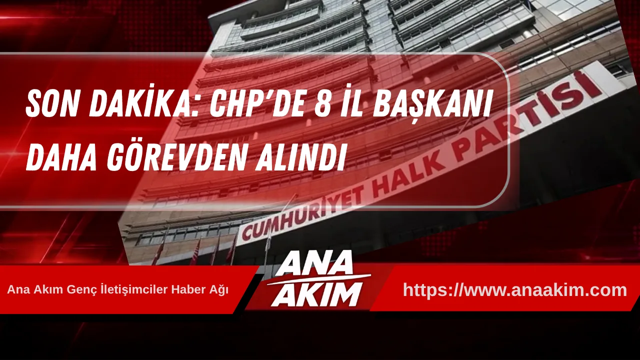 SON DAKİKA: CHP'de 8 İl Başkanı Daha Görevden Alındı