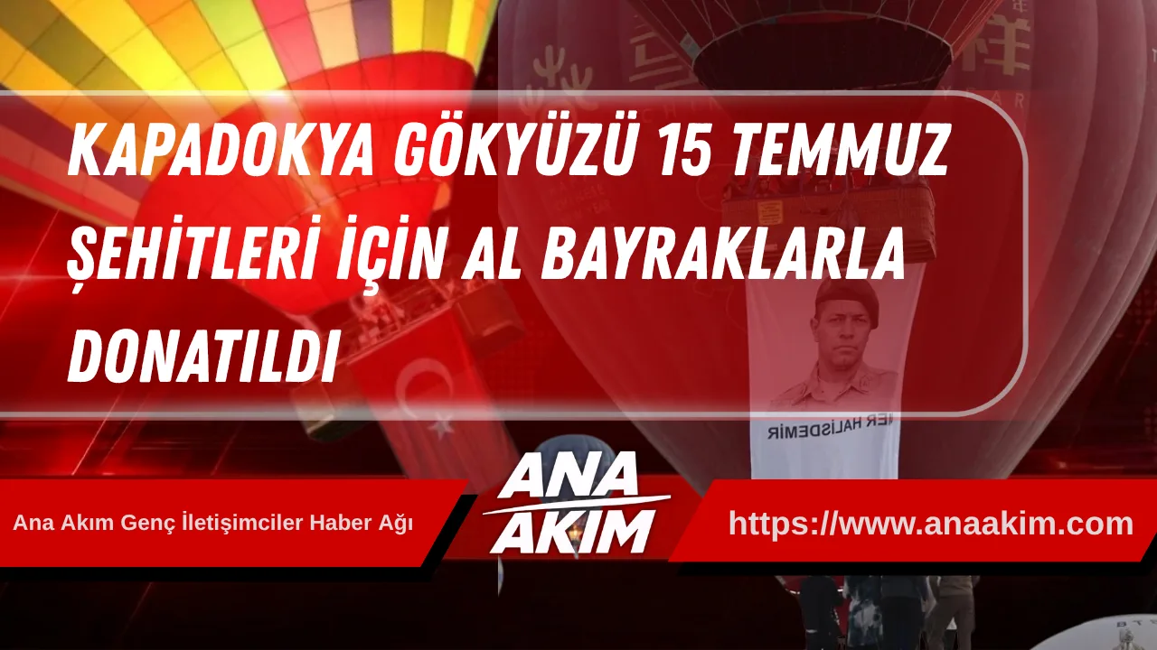 Kapadokya Gökyüzü 15 Temmuz Şehitleri İçin Al Bayraklarla Donatıldı