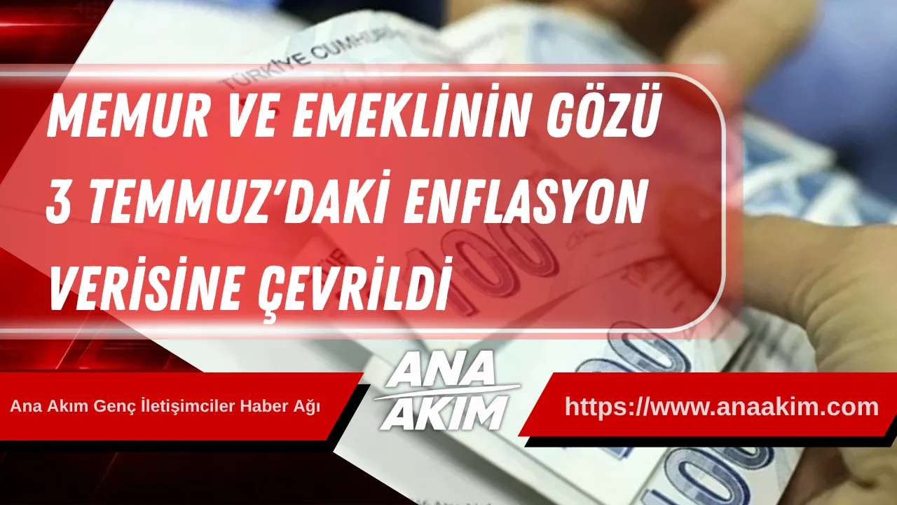 Memur ve Emeklinin Gözü 3 Temmuz'daki Enflasyon Verisine Çevrildi