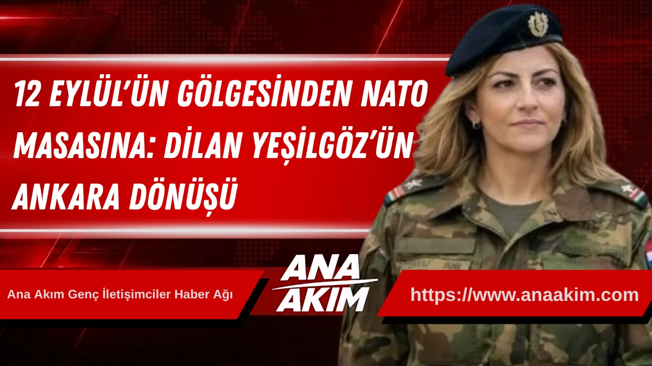 12 Eylül'ün Gölgesinden NATO Masasına: Dilan Yeşilgöz’ün Ankara Dönüşü