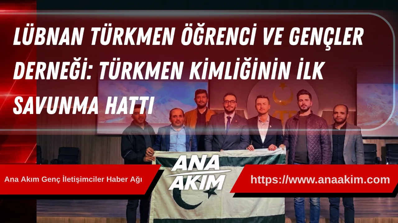 Lübnan Türkmen Öğrenci ve Gençler Derneği: Türkmen Kimliğinin İlk Savunma Hattı