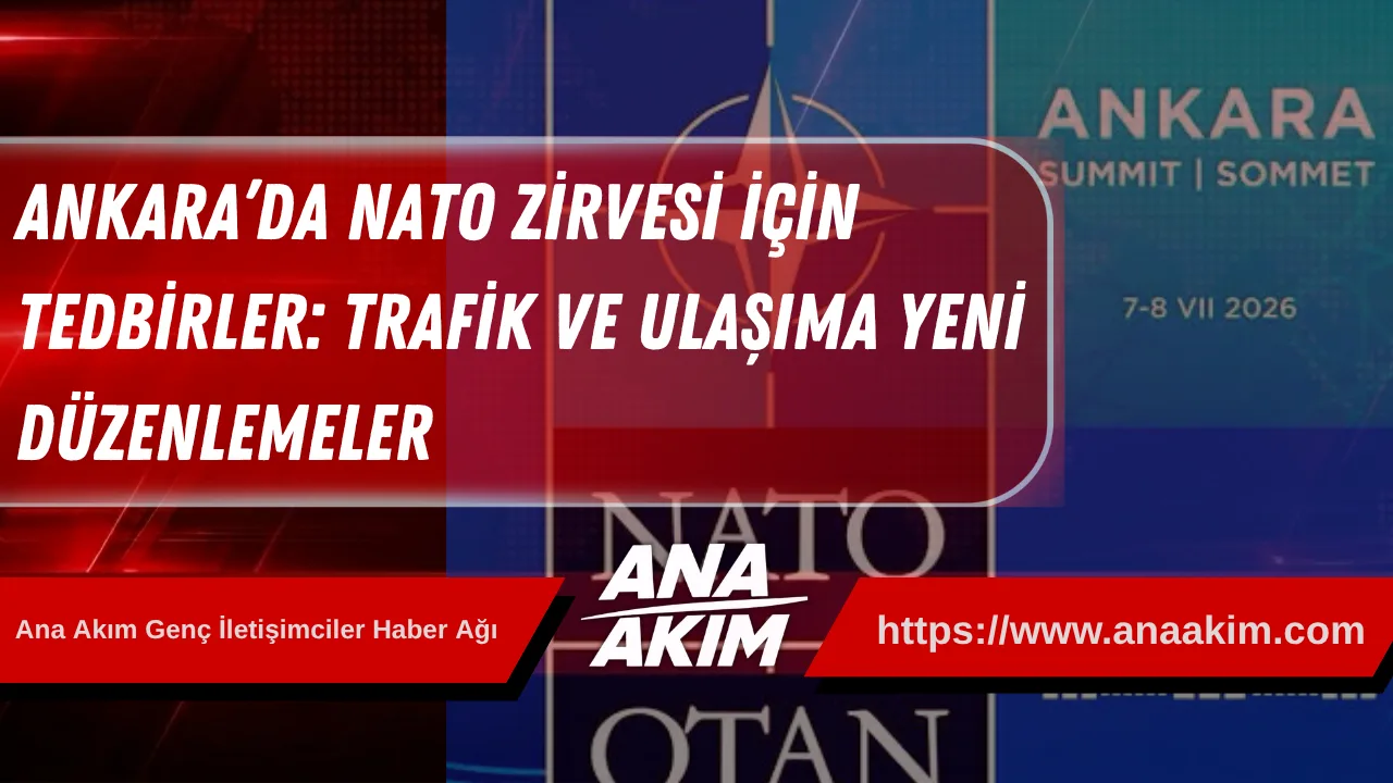 Ankara’da NATO Zirvesi İçin Dev Tedbirler: Trafik ve Ulaşıma Yeni Düzenlemeler