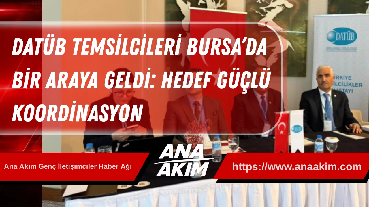 DATÜB Temsilcileri Bursa’da Bir Araya Geldi: Hedef Güçlü Koordinasyon