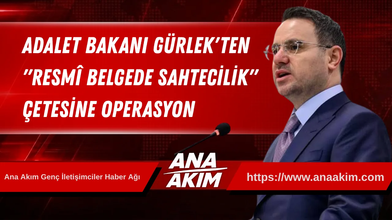 Adalet Bakanı Gürlek'ten "Resmî Belgede Sahtecilik" Çetesine Operasyon