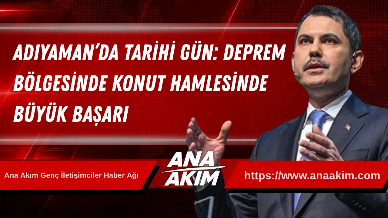 Adıyaman’da Tarihi Gün: Deprem Bölgesinde Konut Hamlesinde Büyük Başarı
