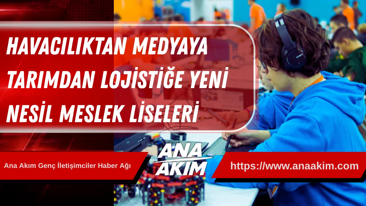 Havacılıktan Medyaya, Tarımdan Lojistiğe Yeni Nesil Meslek Liseleri