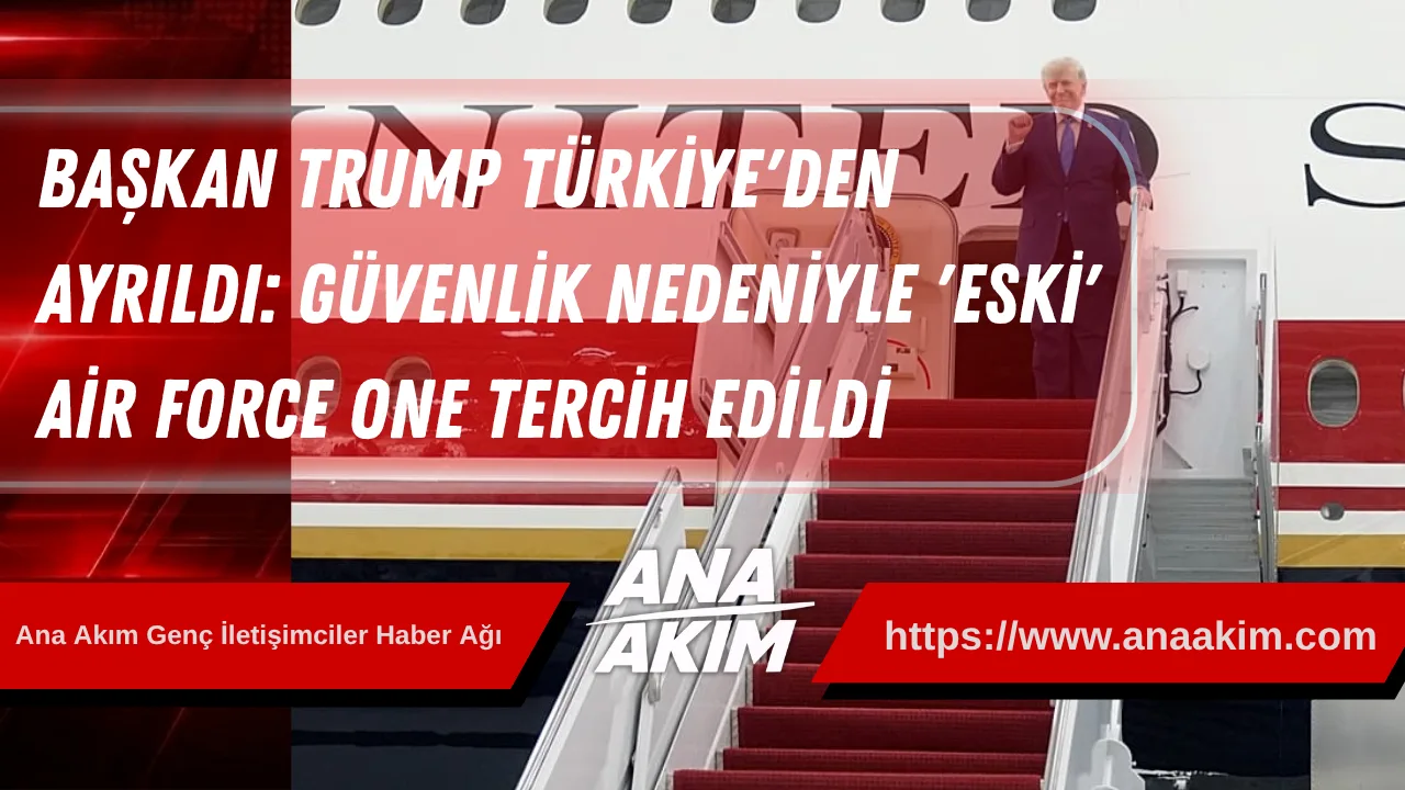 Başkan Trump Türkiye'den Ayrıldı: Güvenlik Nedeniyle 'Eski' Air Force One Tercih Edildi