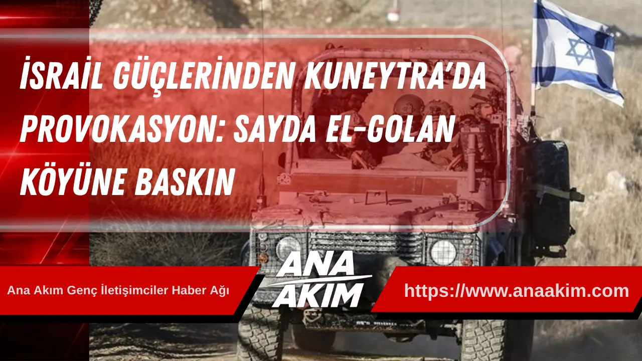 İsrail Güçlerinden Kuneytra'da Provokasyon: Sayda El-Golan Köyüne Baskın