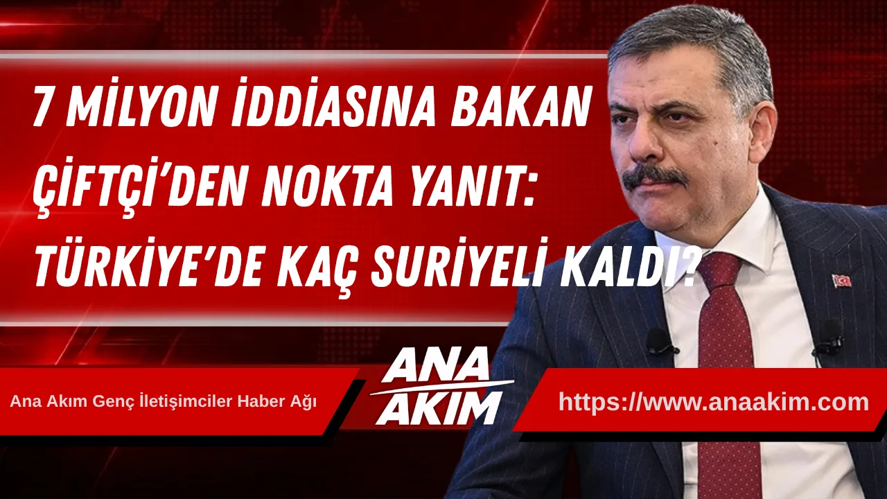 7 Milyon İddiasına Bakan Çiftçi’den Noktayı Koyan Yanıt: Türkiye'de Kaç Suriyeli Kaldı?