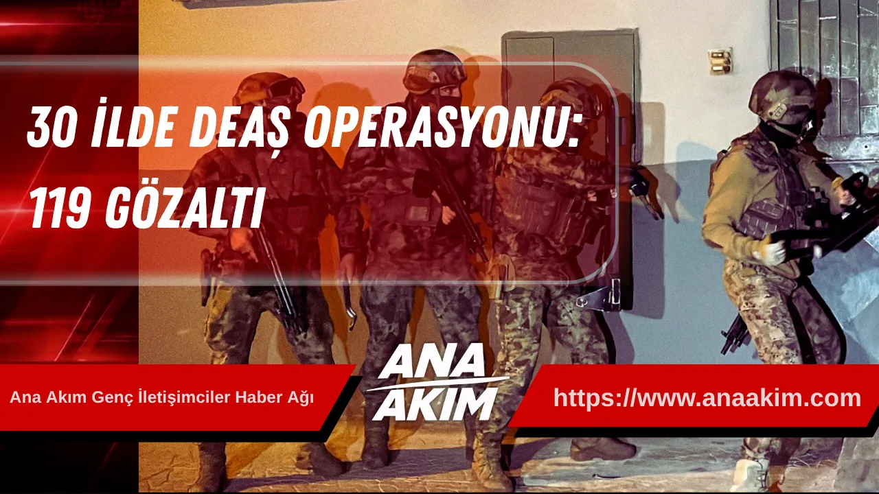 30 İlde DEAŞ Operasyonu: 119 Gözaltı