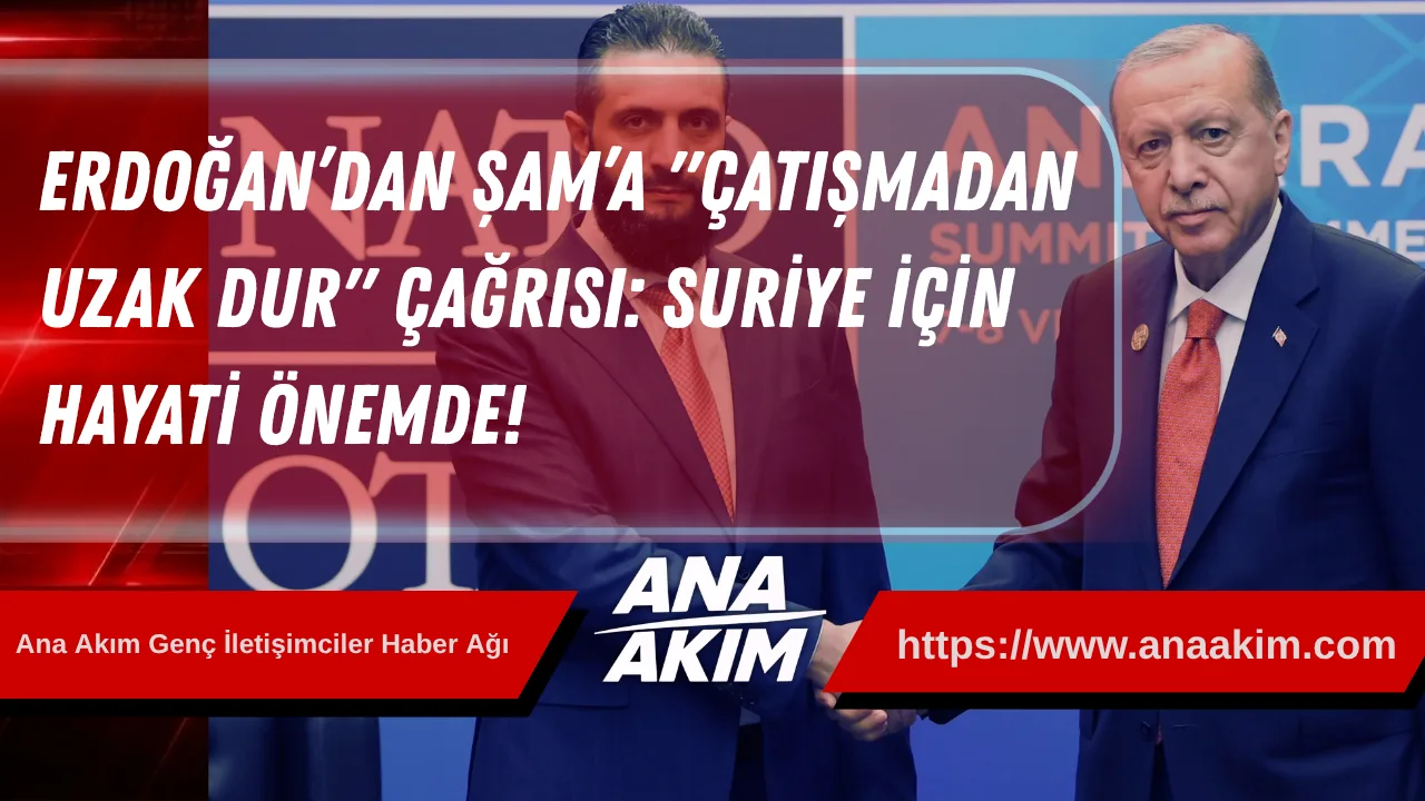 Erdoğan’dan Şam’a "Çatışmadan Uzak Dur" Çağrısı: Suriye İçin Hayati Önemde!