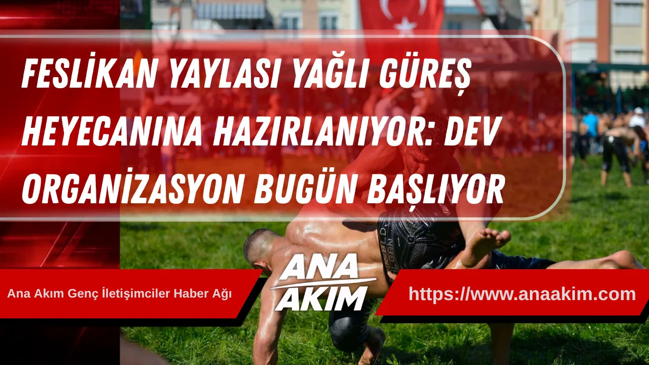 Feslikan Yaylası Yağlı Güreş Heyecanına Hazırlanıyor: Dev Organizasyon Bugün Başlıyor