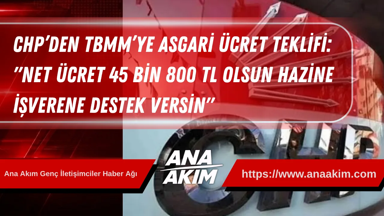 CHP’den TBMM’ye Asgari Ücret Teklifi: "Net Ücret 45 Bin 800 TL Olsun, Hazine İşverene Destek Versin"