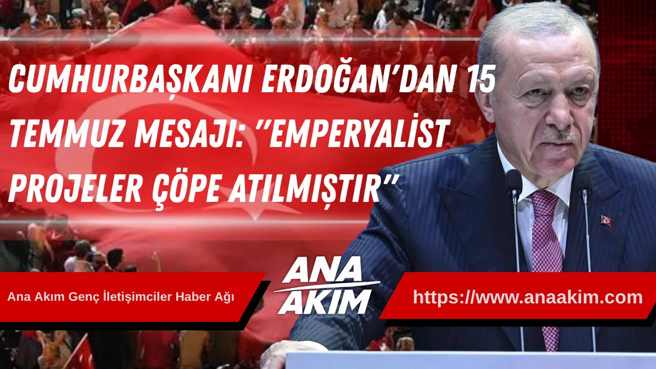 Cumhurbaşkanı Erdoğan'dan 15 Temmuz Mesajı: "Emperyalist Projeler Çöpe Atılmıştır"