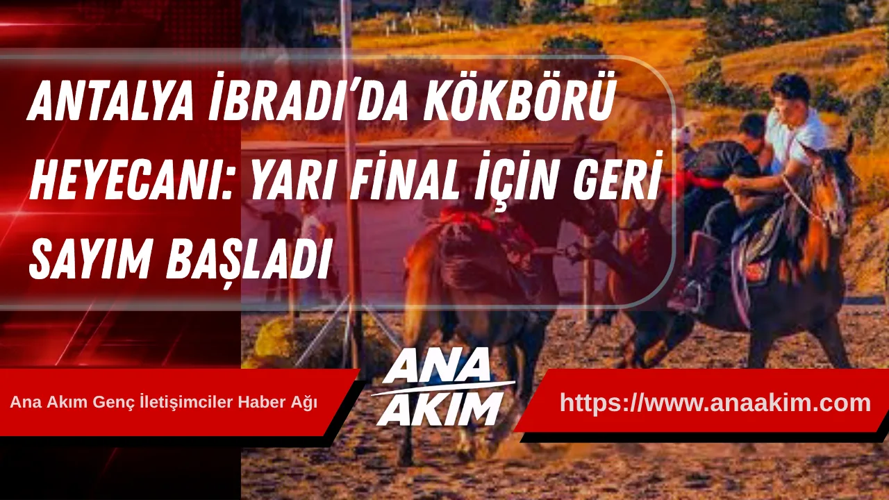 Antalya İbradı’da Kökbörü Heyecanı: Yarı Final İçin Geri Sayım Başladı