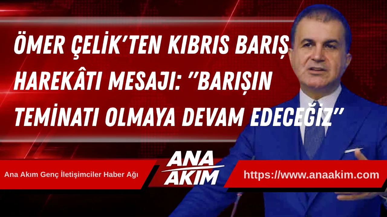 Ömer Çelik'ten Kıbrıs Barış Harekâtı Mesajı: "Barışın Teminatı Olmaya Devam Edeceğiz"