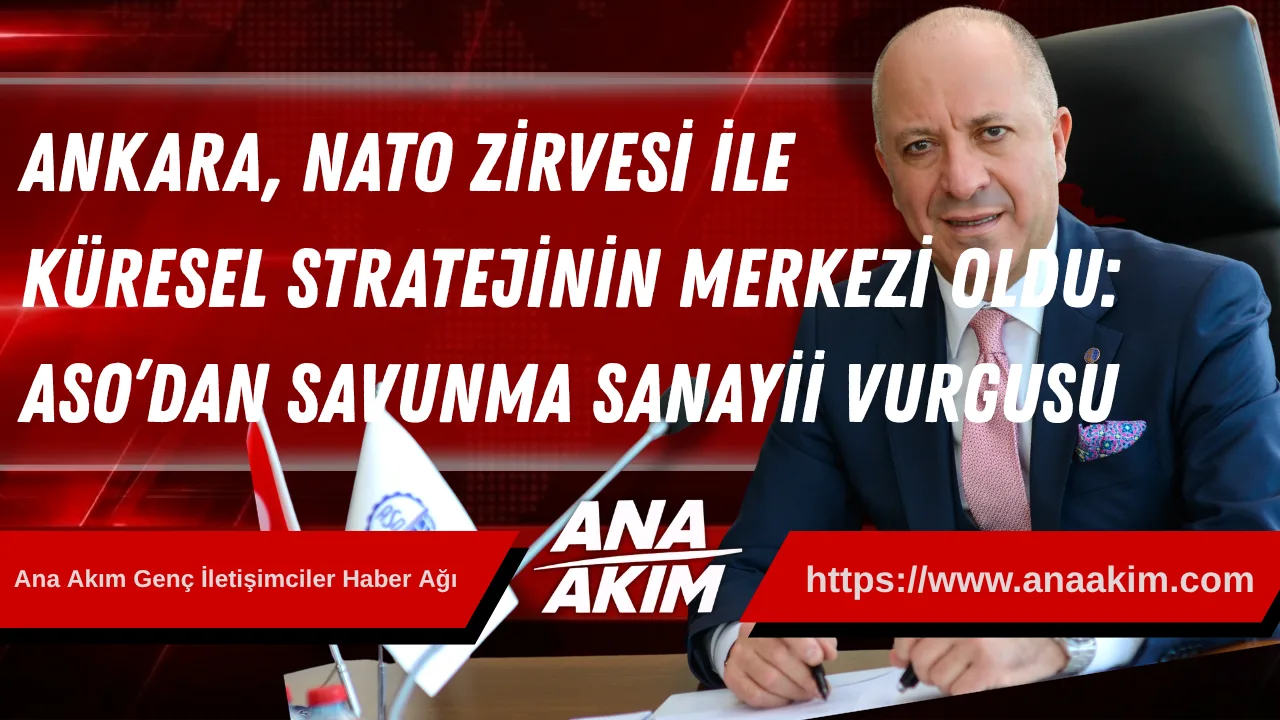 Ankara, NATO Zirvesi ile Küresel Stratejinin Merkezi Oldu: ASO’dan Savunma Sanayii Vurgusu