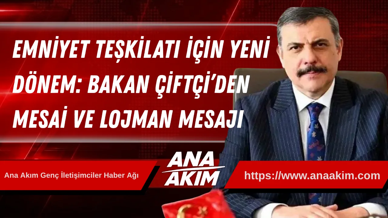 Emniyet Teşkilatı İçin Yeni Dönem: Bakan Çiftçi’den Mesai ve Lojman Mesajı