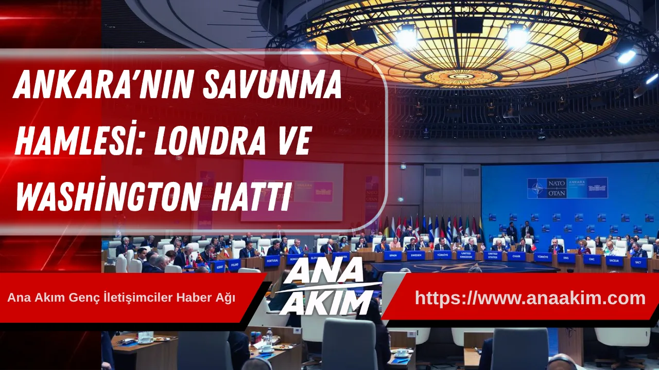 Ankara'nın Savunma Hamlesi: Londra ve Washington Hattı