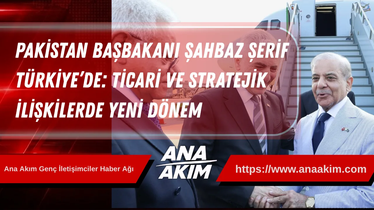 Pakistan Başbakanı Şahbaz Şerif Türkiye’de: Ticari ve Stratejik İlişkilerde Yeni Dönem