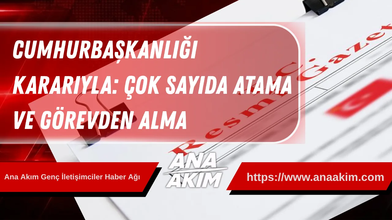 Cumhurbaşkanlığı Kararıyla Kamuda Kapsamlı Görev Değişimi: Çok Sayıda Atama ve Görevden Alma