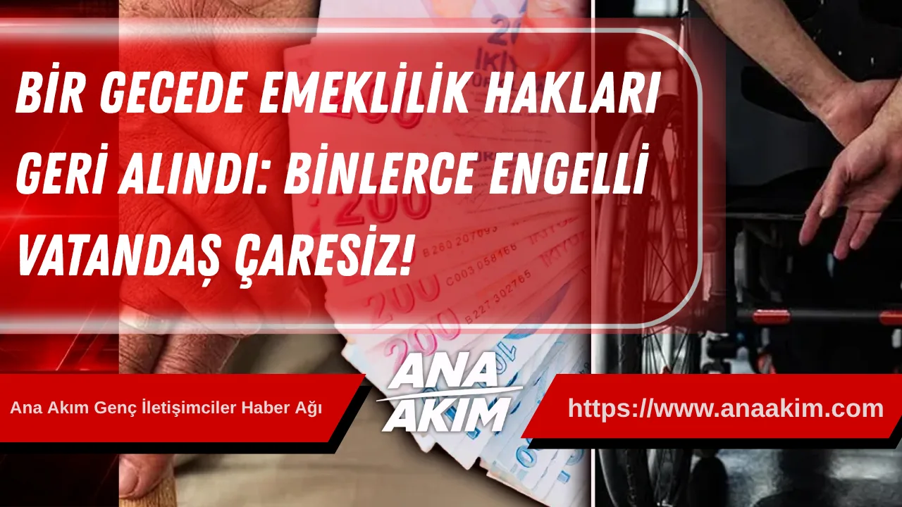 Bir Gecede Emeklilik Hakları Geri Alındı: Binlerce Engelli Vatandaş Çaresiz!