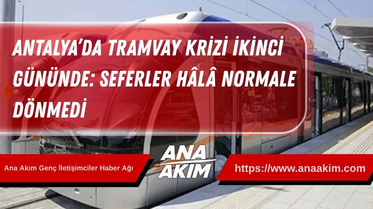 Antalya’da Tramvay Krizi İkinci Gününde: Seferler Hâlâ Normale Dönmedi